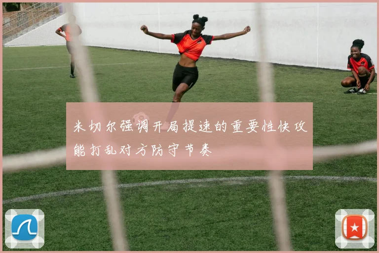 米切尔强调开局提速的重要性快攻能打乱对方防守节奏